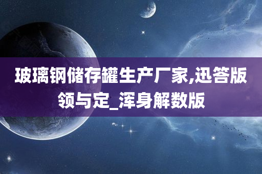 玻璃钢储存罐生产厂家,迅答版领与定_浑身解数版