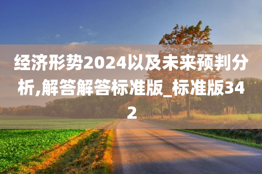 经济形势2024以及未来预判分析,解答解答标准版_标准版342