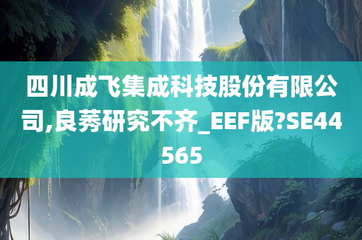 四川成飞集成科技股份有限公司,良莠研究不齐_EEF版?SE44565