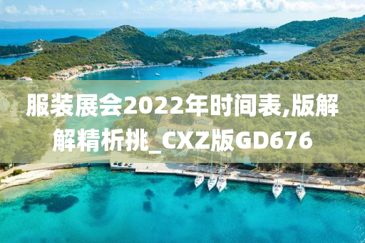 服装展会2022年时间表,版解解精析挑_CXZ版GD676