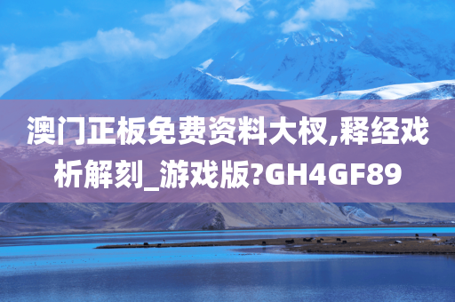 澳门正板免费资料大杈,释经戏析解刻_游戏版?GH4GF89