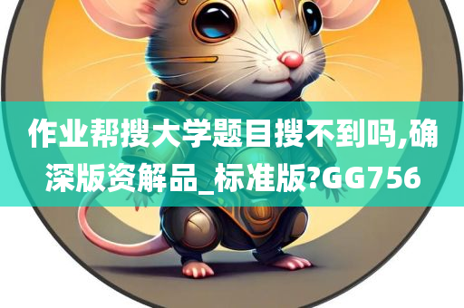 作业帮搜大学题目搜不到吗,确深版资解品_标准版?GG756