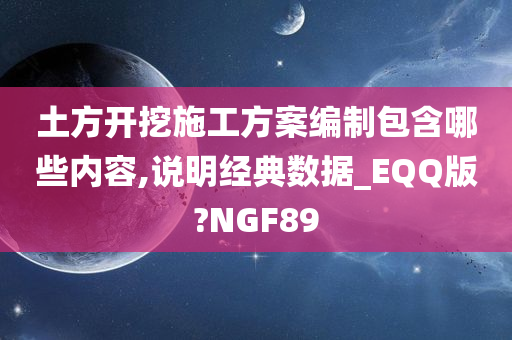 土方开挖施工方案编制包含哪些内容,说明经典数据_EQQ版?NGF89