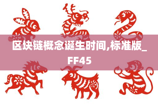 区块链概念诞生时间,标准版_FF45