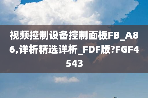 视频控制设备控制面板FB_A86,详析精选详析_FDF版?FGF4543