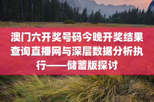 澳门六开奖号码今晚开奖结果查询直播网与深层数据分析执行——储蓄版探讨