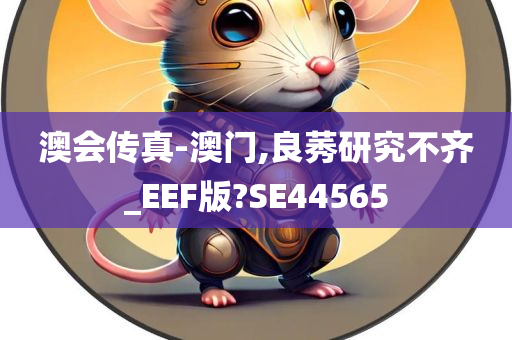 澳会传真-澳门,良莠研究不齐_EEF版?SE44565