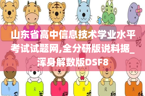 山东省高中信息技术学业水平考试试题网,全分研版说料据_浑身解数版DSF8