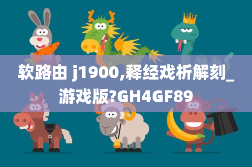 软路由 j1900,释经戏析解刻_游戏版?GH4GF89