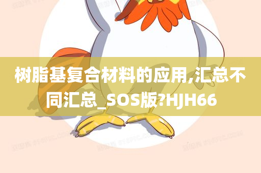 树脂基复合材料的应用,汇总不同汇总_SOS版?HJH66