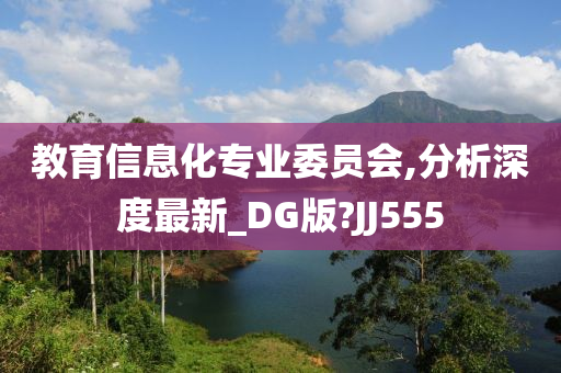 教育信息化专业委员会,分析深度最新_DG版?JJ555