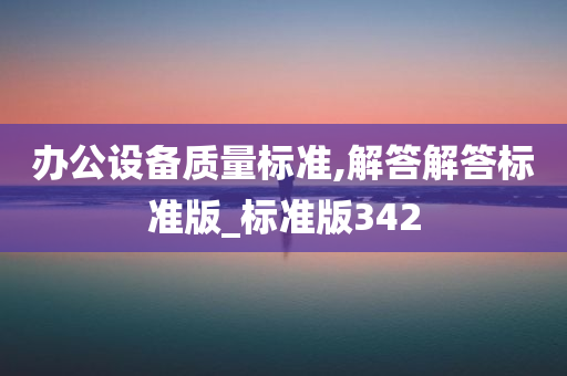 办公设备质量标准,解答解答标准版_标准版342