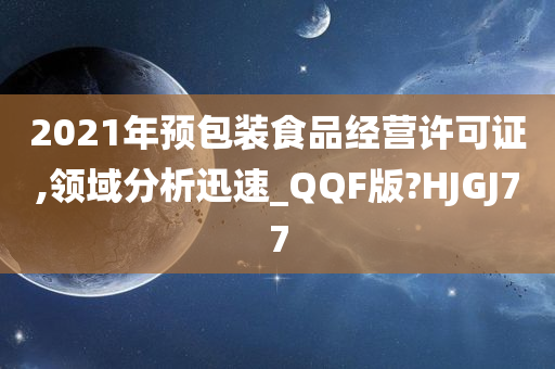 2021年预包装食品经营许可证,领域分析迅速_QQF版?HJGJ77