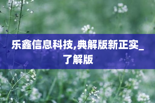 乐鑫信息科技,典解版新正实_了解版