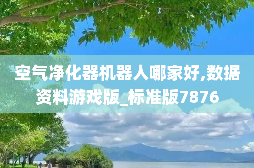 空气净化器机器人哪家好,数据资料游戏版_标准版7876