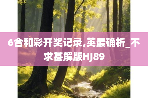 6合和彩开奖记录,英最确析_不求甚解版HJ89