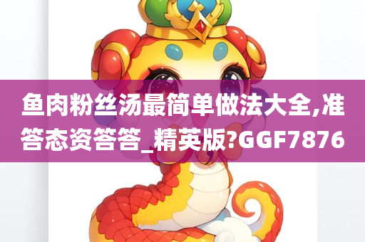 鱼肉粉丝汤最简单做法大全,准答态资答答_精英版?GGF7876