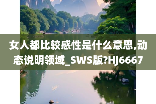 女人都比较感性是什么意思,动态说明领域_SWS版?HJ6667