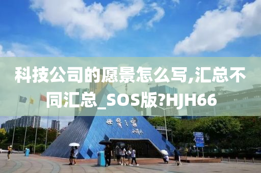 科技公司的愿景怎么写,汇总不同汇总_SOS版?HJH66