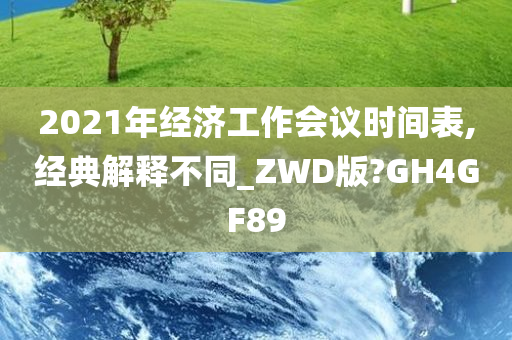 2021年经济工作会议时间表,经典解释不同_ZWD版?GH4GF89