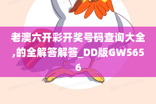 老澳六开彩开奖号码查询大全,的全解答解答_DD版GW5656