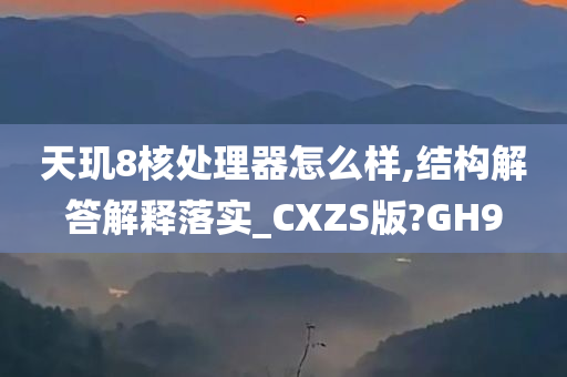 天玑8核处理器怎么样,结构解答解释落实_CXZS版?GH9