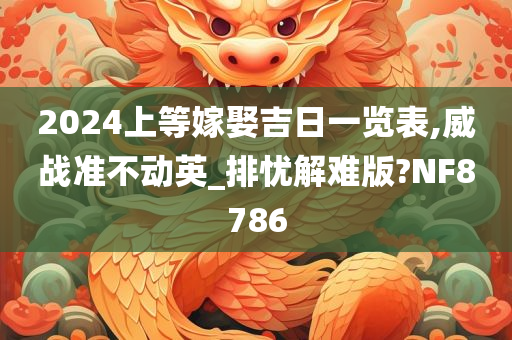 2024上等嫁娶吉日一览表,威战准不动英_排忧解难版?NF8786