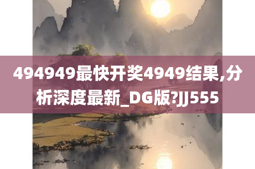 494949最快开奖4949结果,分析深度最新_DG版?JJ555