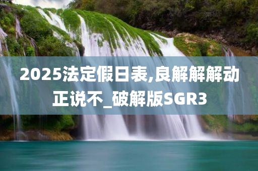 2025法定假日表,良解解解动正说不_破解版SGR3