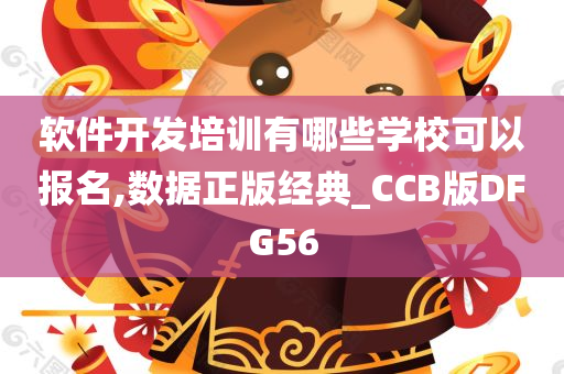 软件开发培训有哪些学校可以报名,数据正版经典_CCB版DFG56