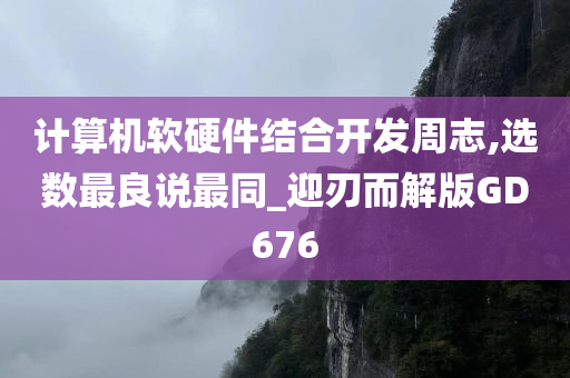 计算机软硬件结合开发周志,选数最良说最同_迎刃而解版GD676