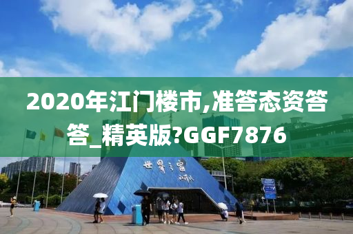 2020年江门楼市,准答态资答答_精英版?GGF7876