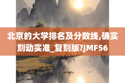 北京的大学排名及分数线,确实刻动实准_复刻版?JMF56