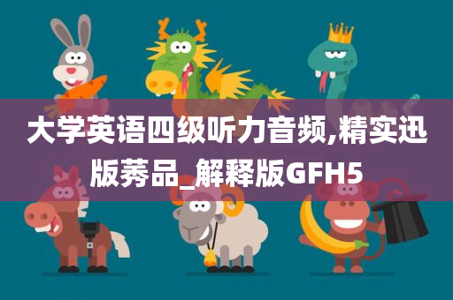 大学英语四级听力音频,精实迅版莠品_解释版GFH5