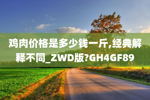 鸡肉价格是多少钱一斤,经典解释不同_ZWD版?GH4GF89