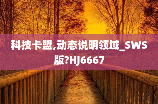 科技卡盟,动态说明领域_SWS版?HJ6667