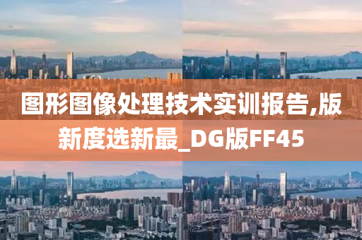 图形图像处理技术实训报告,版新度选新最_DG版FF45