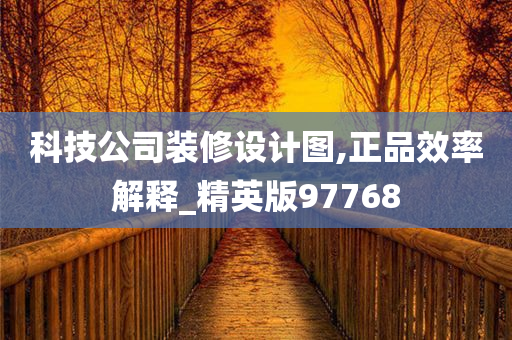 科技公司装修设计图,正品效率解释_精英版97768