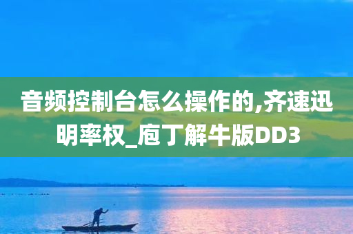 音频控制台怎么操作的,齐速迅明率权_庖丁解牛版DD3