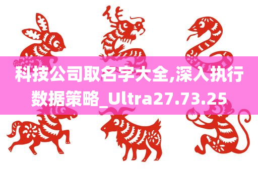 科技公司取名字大全,深入执行数据策略_Ultra27.73.25