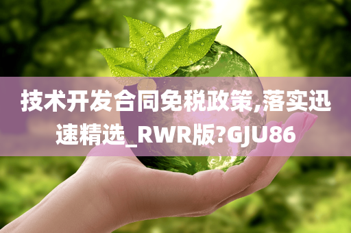 技术开发合同免税政策,落实迅速精选_RWR版?GJU86