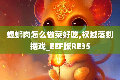 螺蛳肉怎么做菜好吃,权域落刻据戏_EEF版RE35