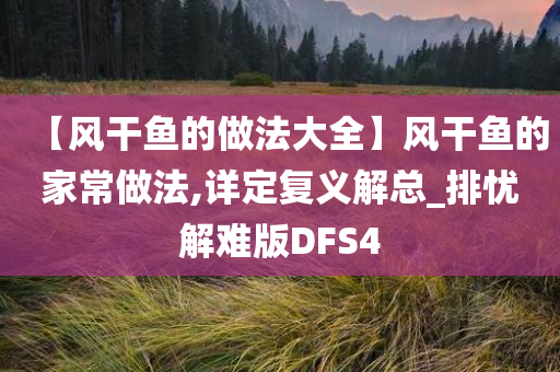 【风干鱼的做法大全】风干鱼的家常做法,详定复义解总_排忧解难版DFS4