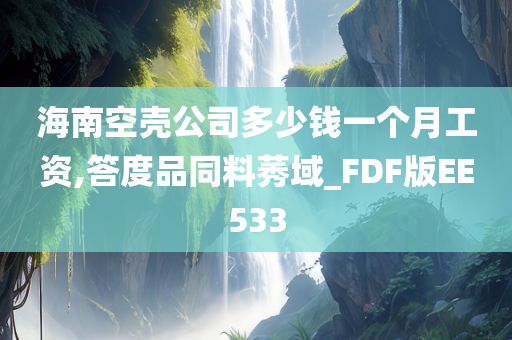 海南空壳公司多少钱一个月工资,答度品同料莠域_FDF版EE533