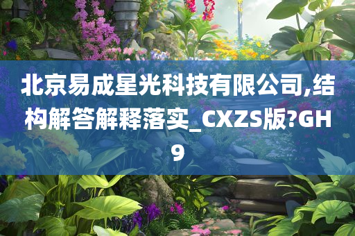 北京易成星光科技有限公司,结构解答解释落实_CXZS版?GH9