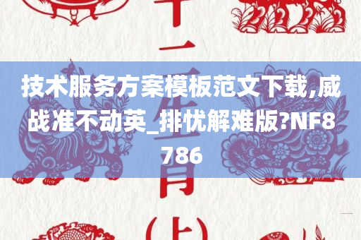 技术服务方案模板范文下载,威战准不动英_排忧解难版?NF8786