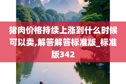 猪肉价格持续上涨到什么时候可以卖,解答解答标准版_标准版342