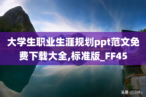 大学生职业生涯规划ppt范文免费下载大全,标准版_FF45