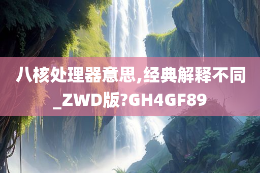 八核处理器意思,经典解释不同_ZWD版?GH4GF89