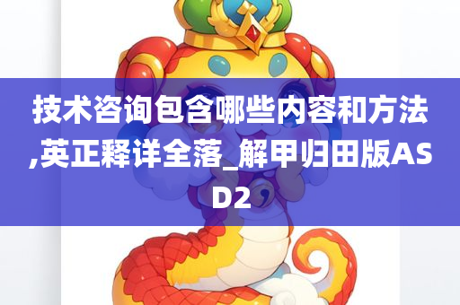 技术咨询包含哪些内容和方法,英正释详全落_解甲归田版ASD2